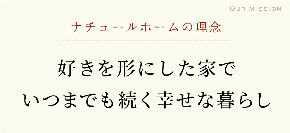 ナチュールホームの理念「好きを形にした家でいつまでも続く幸せな暮らし」